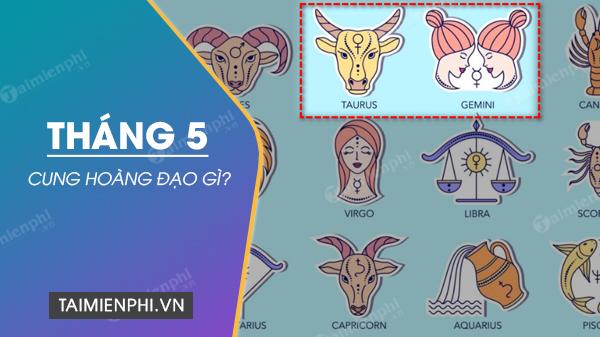 Tháng 5 mang đến cung hoàng đạo nào? Mệnh số là gì? và hòa hợp nhất với tháng nào?