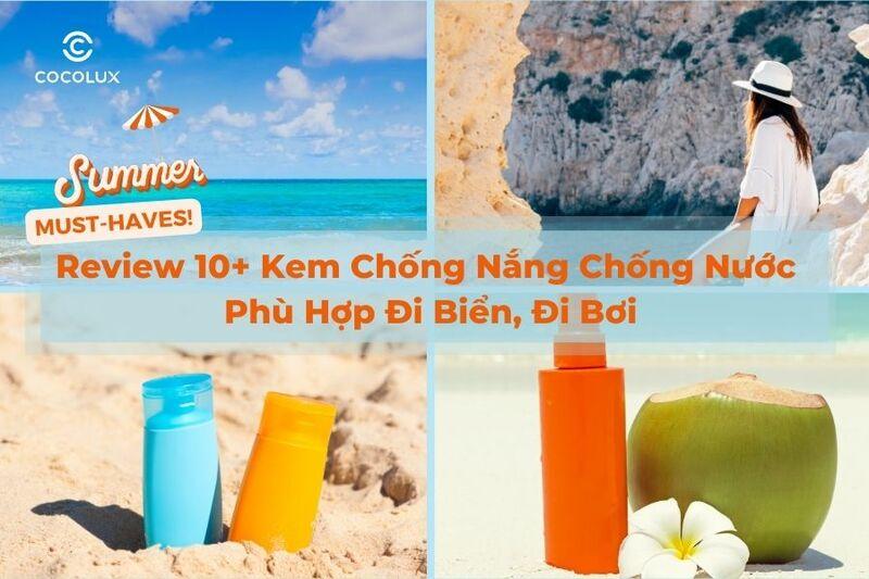 Review 10+ Kem Chống Nắng Chống Nước Phù Hợp Đi Biển, Đi Bơi