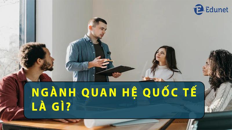 Ngành quan hệ quốc tế là gì? học gì? ra trường làm gì?