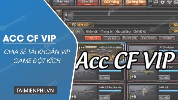 Chia sẻ Acc CF VIP - Tài khoản Vip Đột Kích độc đáo