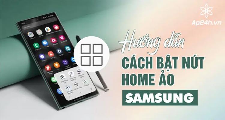 Bật Nút Home Ảo Samsung | Hướng Dẫn Đơn Giản & Nhanh Chóng