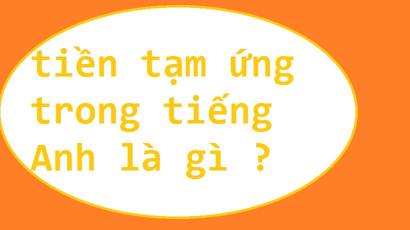 tiền tạm ứng tiếng Anh là gì